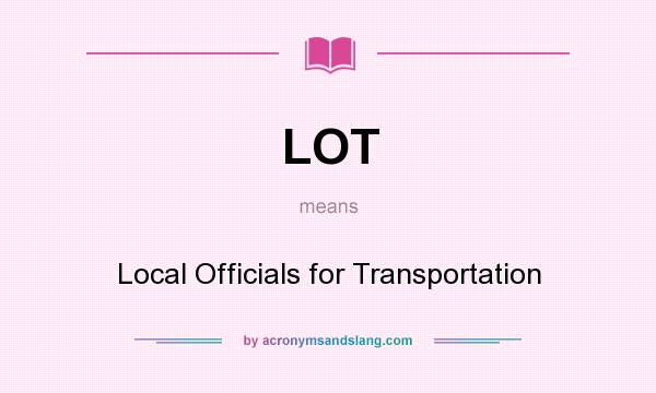 What does LOT mean? It stands for Local Officials for Transportation