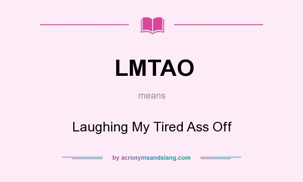 What does LMTAO mean? It stands for Laughing My Tired Ass Off