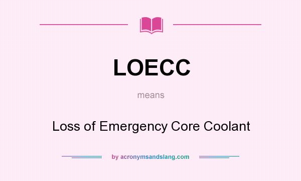 What does LOECC mean? It stands for Loss of Emergency Core Coolant