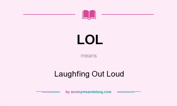 What does LOL mean? It stands for Laughfing Out Loud