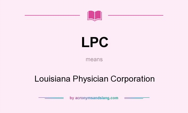 What does LPC mean? It stands for Louisiana Physician Corporation