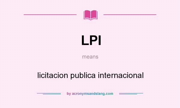 What does LPI mean? It stands for licitacion publica internacional