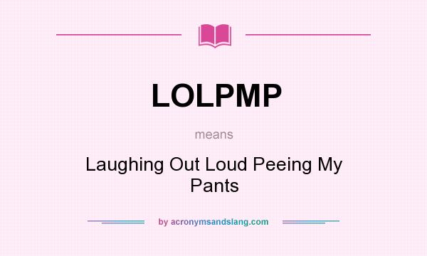 What does LOLPMP mean? It stands for Laughing Out Loud Peeing My Pants