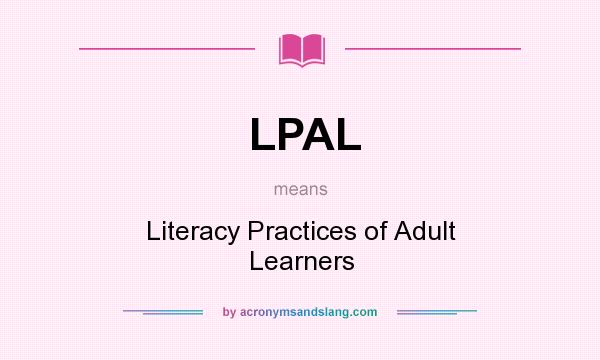 What does LPAL mean? It stands for Literacy Practices of Adult Learners