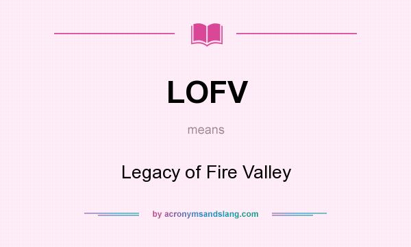 What does LOFV mean? It stands for Legacy of Fire Valley