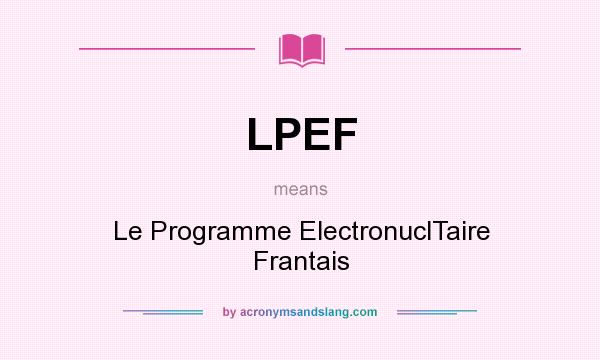 What does LPEF mean? It stands for Le Programme ElectronuclTaire Frantais