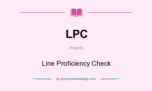 What does LPC mean? It stands for Line Proficiency Check