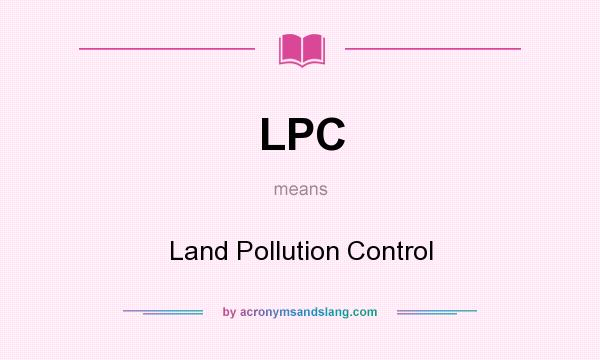 What does LPC mean? It stands for Land Pollution Control