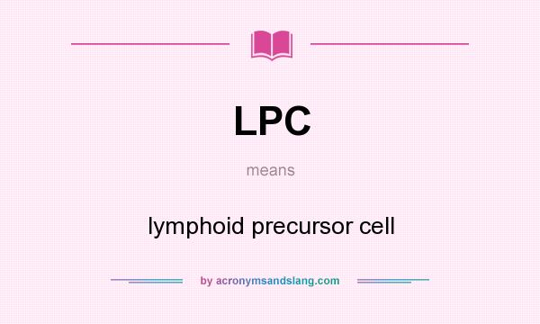 What does LPC mean? It stands for lymphoid precursor cell