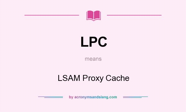 What does LPC mean? It stands for LSAM Proxy Cache