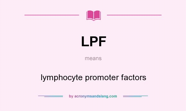 What does LPF mean? It stands for lymphocyte promoter factors
