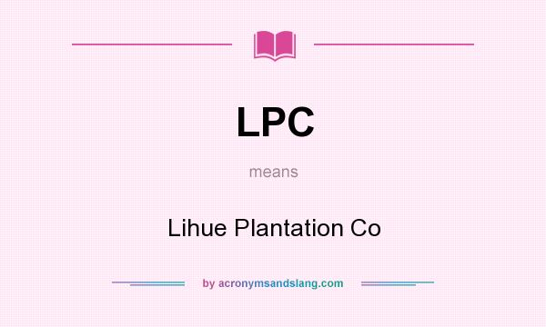 What does LPC mean? It stands for Lihue Plantation Co