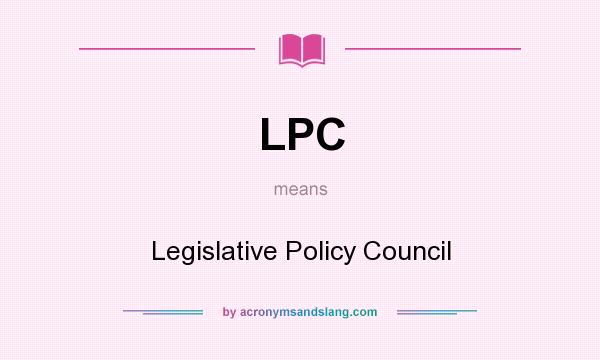 What does LPC mean? It stands for Legislative Policy Council