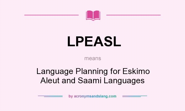 What does LPEASL mean? It stands for Language Planning for Eskimo Aleut and Saami Languages