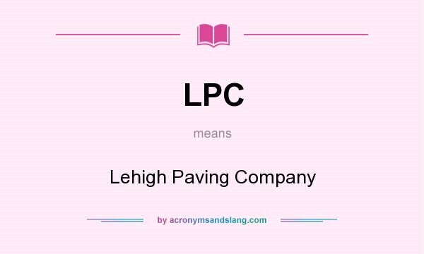 What does LPC mean? It stands for Lehigh Paving Company