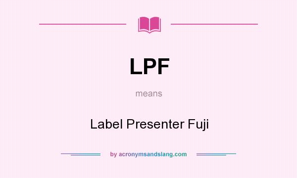 What does LPF mean? It stands for Label Presenter Fuji