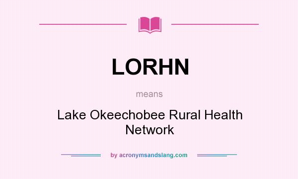 What does LORHN mean? It stands for Lake Okeechobee Rural Health Network