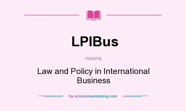 What does LPIBus mean? It stands for Law and Policy in International Business