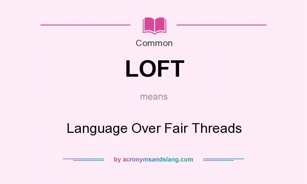 What does LOFT mean? It stands for Language Over Fair Threads