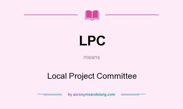 What does LPC mean? It stands for Local Project Committee