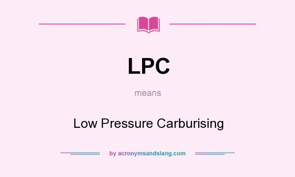 What does LPC mean? It stands for Low Pressure Carburising