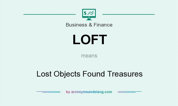 What does LOFT mean? It stands for Lost Objects Found Treasures