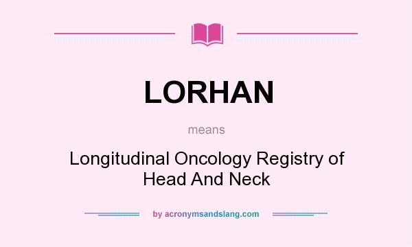 What does LORHAN mean? It stands for Longitudinal Oncology Registry of Head And Neck
