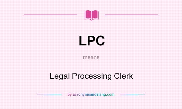 What does LPC mean? It stands for Legal Processing Clerk