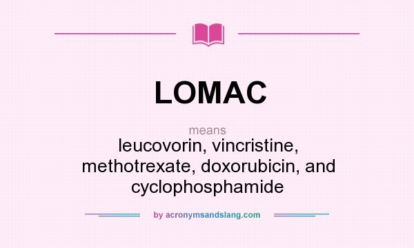 What does LOMAC mean? It stands for leucovorin, vincristine, methotrexate, doxorubicin, and cyclophosphamide