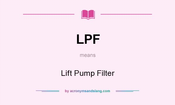 What does LPF mean? It stands for Lift Pump Filter