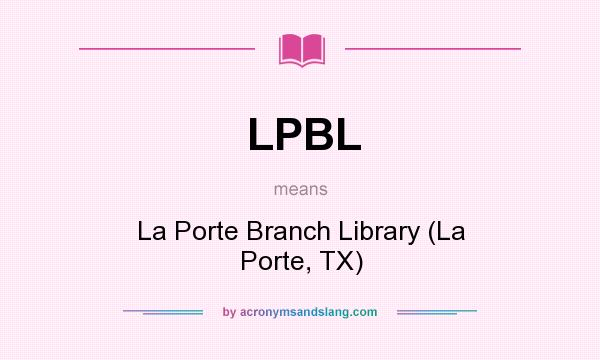 What does LPBL mean? It stands for La Porte Branch Library (La Porte, TX)