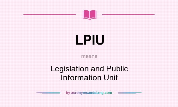 What does LPIU mean? It stands for Legislation and Public Information Unit
