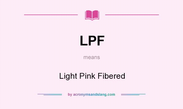 What does LPF mean? It stands for Light Pink Fibered