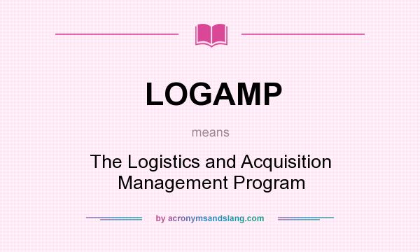 What does LOGAMP mean? It stands for The Logistics and Acquisition Management Program