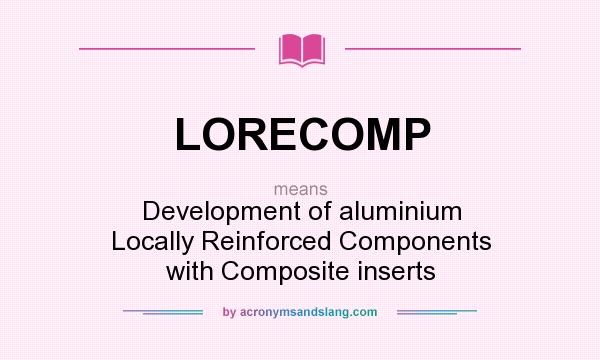 What does LORECOMP mean? It stands for Development of aluminium Locally Reinforced Components with Composite inserts