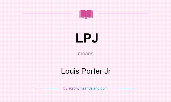 What does LPJ mean? It stands for Louis Porter Jr