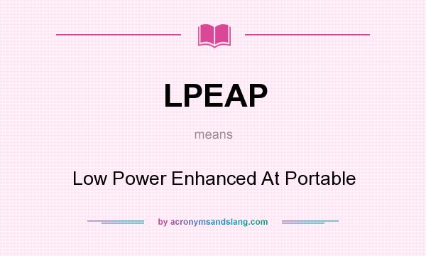 What does LPEAP mean? It stands for Low Power Enhanced At Portable