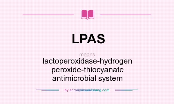 What does LPAS mean? It stands for lactoperoxidase-hydrogen peroxide-thiocyanate antimicrobial system