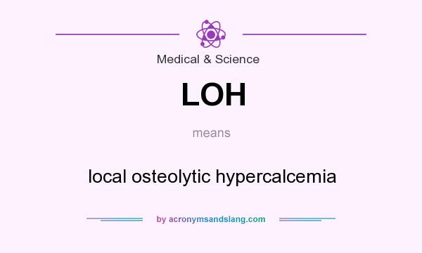 What does LOH mean? It stands for local osteolytic hypercalcemia