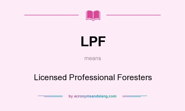 What does LPF mean? It stands for Licensed Professional Foresters