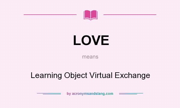 What does LOVE mean? It stands for Learning Object Virtual Exchange