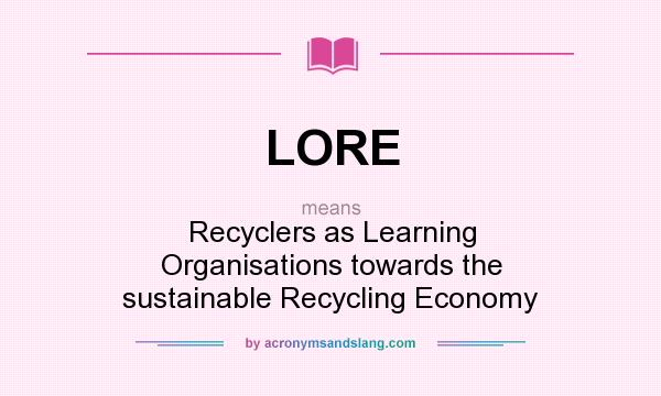 What does LORE mean? It stands for Recyclers as Learning Organisations towards the sustainable Recycling Economy