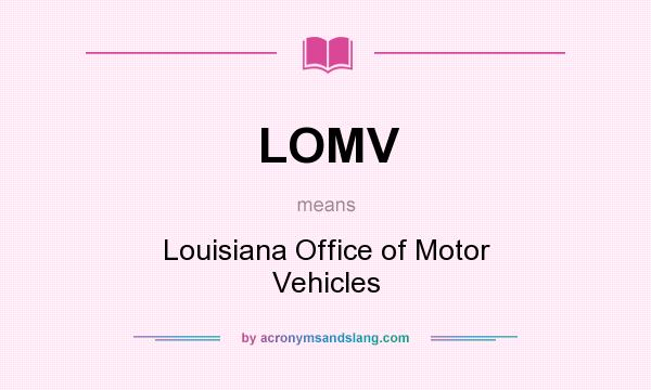 What does LOMV mean? It stands for Louisiana Office of Motor Vehicles