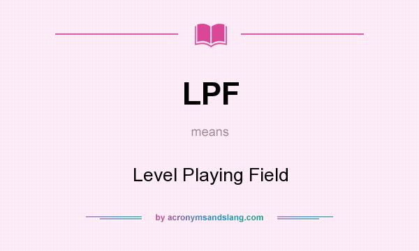 What does LPF mean? It stands for Level Playing Field