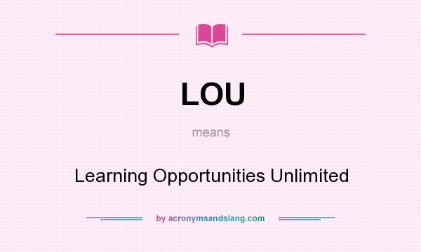 What does LOU mean? It stands for Learning Opportunities Unlimited