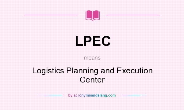 What does LPEC mean? It stands for Logistics Planning and Execution Center