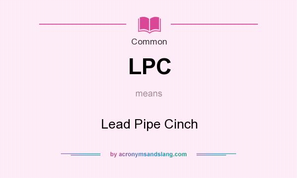 What does LPC mean? It stands for Lead Pipe Cinch