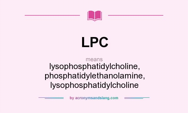 What does LPC mean? It stands for lysophosphatidylcholine, phosphatidylethanolamine, lysophosphatidylcholine