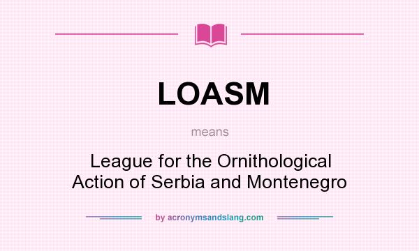 What does LOASM mean? It stands for League for the Ornithological Action of Serbia and Montenegro