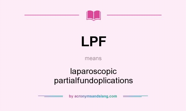 What does LPF mean? It stands for laparoscopic partialfundoplications